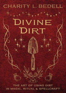 Divine Dirt: Using Dirt in Magic, Ritual & Spellcraft