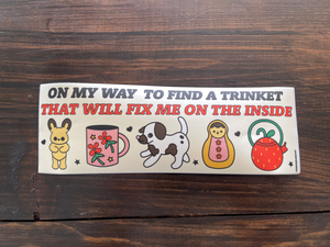 A Trinket That Will Fix Me Bumper Sticker