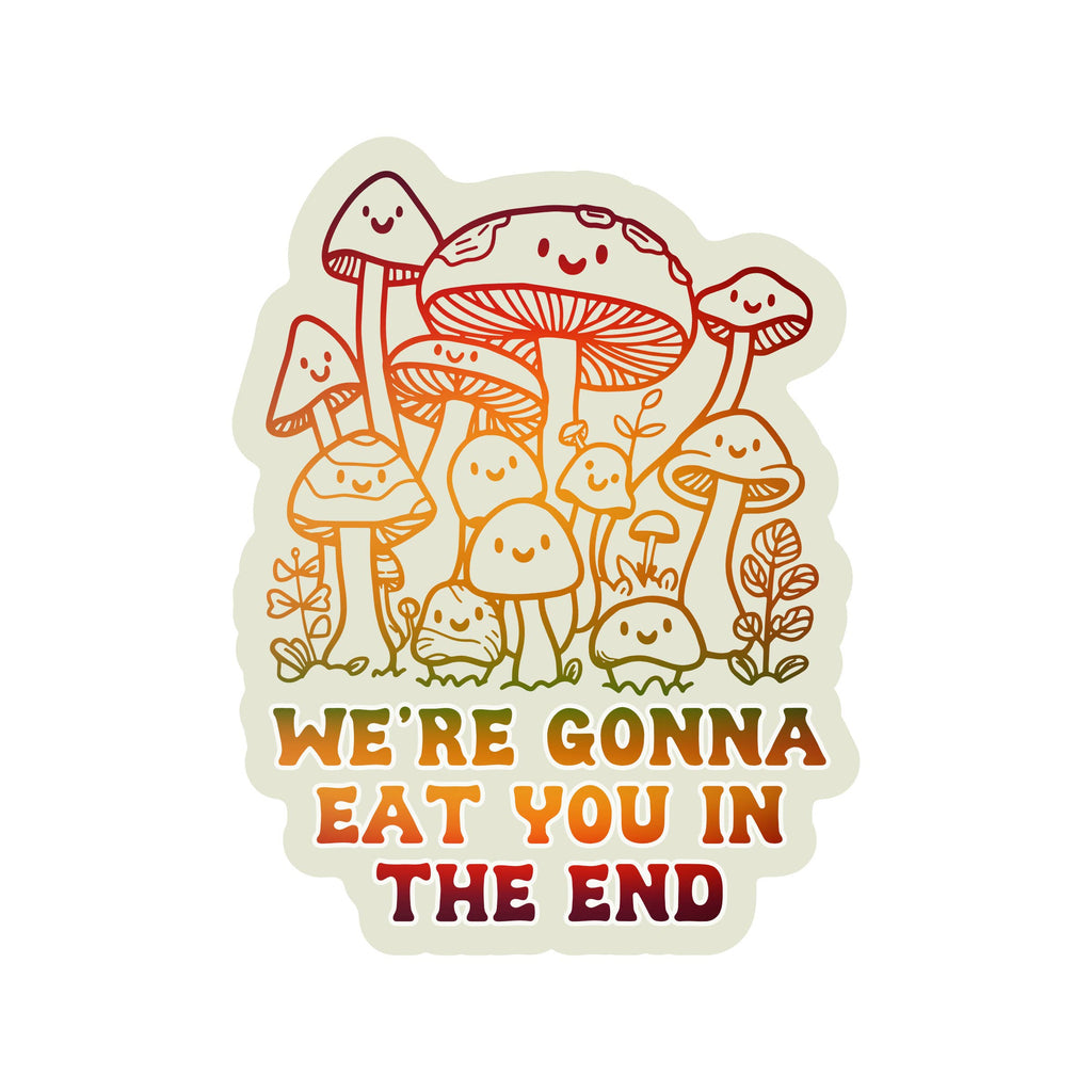 We're Gonna Eat You in the End Sticker