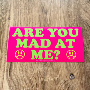 Are you mad at me funny Bumper Sticker